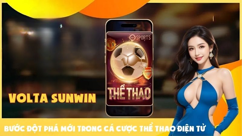 Volta Sunwin – Bước Đột Phá Mới Trong Cá Cược Thể Thao Điện Tử